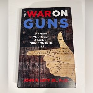 The War on Guns : Arming Yourself Against Gun Control Lies by John R., Jr. Lott